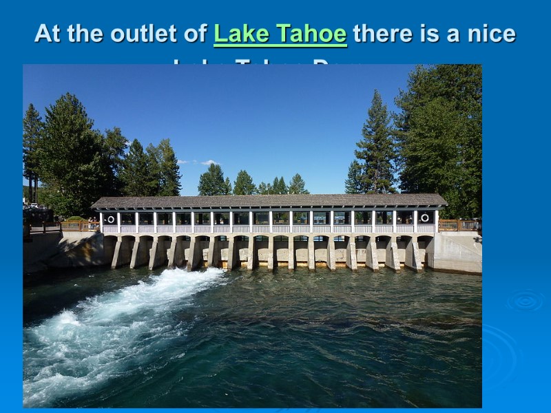 At the outlet of Lake Tahoe there is a nice Lake Tahoe Dam .